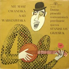 Nie Masz Cwaniaka Nad Warszawiaka - Dawne Piosenki Warszawskich Przedmiesc